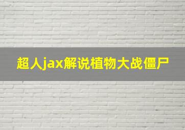 超人jax解说植物大战僵尸