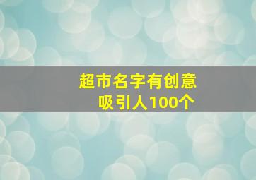 超市名字有创意吸引人100个