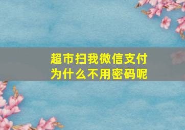 超市扫我微信支付为什么不用密码呢