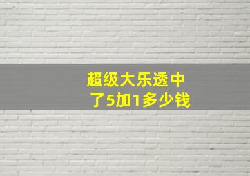 超级大乐透中了5加1多少钱