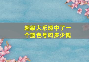 超级大乐透中了一个蓝色号码多少钱