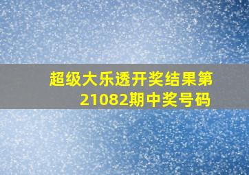 超级大乐透开奖结果第21082期中奖号码