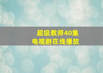 超级教师40集电视剧在线播放