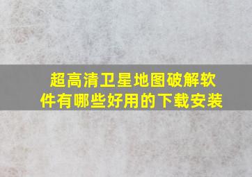 超高清卫星地图破解软件有哪些好用的下载安装