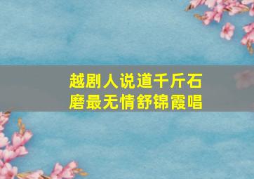 越剧人说道千斤石磨最无情舒锦霞唱