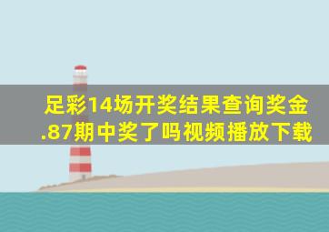 足彩14场开奖结果查询奖金.87期中奖了吗视频播放下载