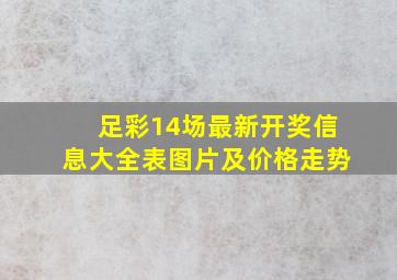 足彩14场最新开奖信息大全表图片及价格走势