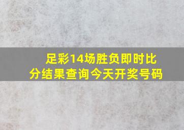 足彩14场胜负即时比分结果查询今天开奖号码