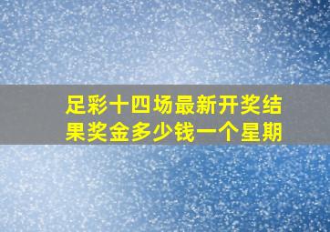 足彩十四场最新开奖结果奖金多少钱一个星期