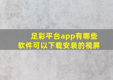 足彩平台app有哪些软件可以下载安装的视屏