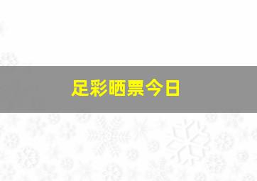 足彩晒票今日