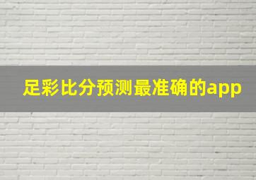 足彩比分预测最准确的app