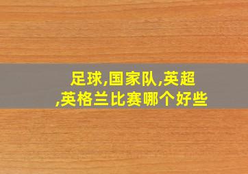 足球,国家队,英超,英格兰比赛哪个好些