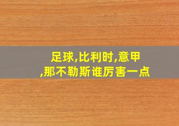 足球,比利时,意甲,那不勒斯谁厉害一点