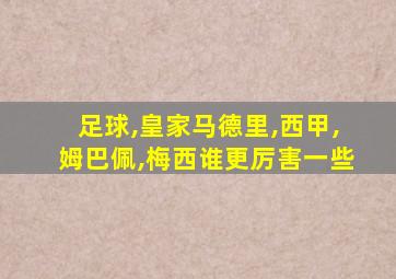 足球,皇家马德里,西甲,姆巴佩,梅西谁更厉害一些