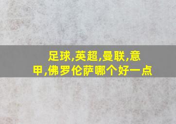 足球,英超,曼联,意甲,佛罗伦萨哪个好一点