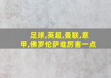 足球,英超,曼联,意甲,佛罗伦萨谁厉害一点