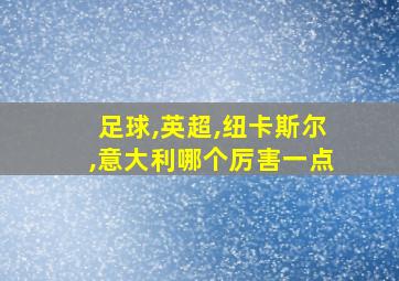 足球,英超,纽卡斯尔,意大利哪个厉害一点