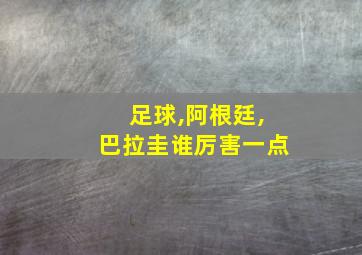 足球,阿根廷,巴拉圭谁厉害一点