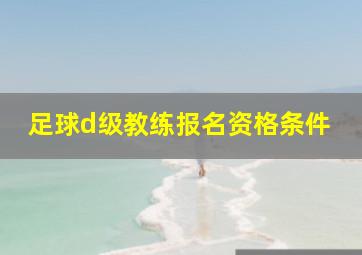 足球d级教练报名资格条件