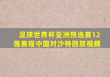 足球世界杯亚洲预选赛12强赛程中国对沙特回放视频