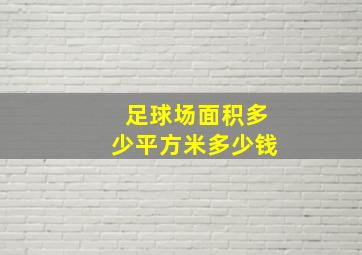 足球场面积多少平方米多少钱