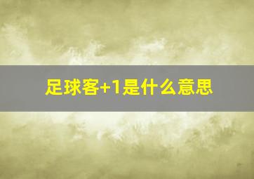 足球客+1是什么意思