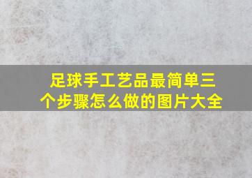 足球手工艺品最简单三个步骤怎么做的图片大全