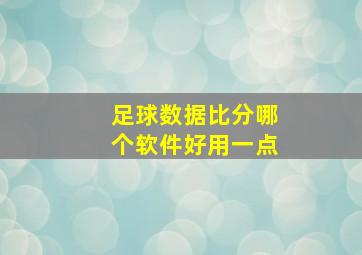 足球数据比分哪个软件好用一点