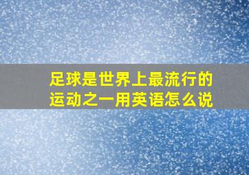 足球是世界上最流行的运动之一用英语怎么说