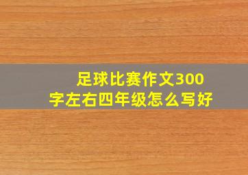 足球比赛作文300字左右四年级怎么写好