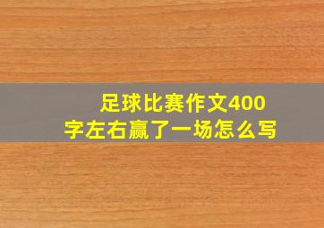 足球比赛作文400字左右赢了一场怎么写