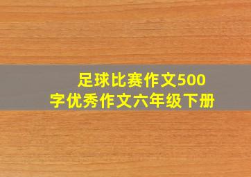 足球比赛作文500字优秀作文六年级下册