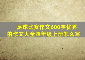 足球比赛作文600字优秀的作文大全四年级上册怎么写