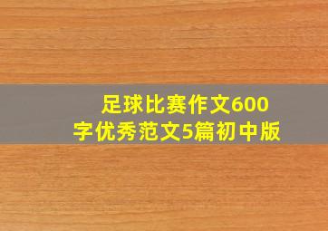 足球比赛作文600字优秀范文5篇初中版