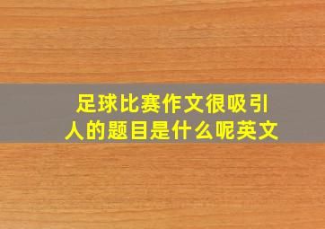 足球比赛作文很吸引人的题目是什么呢英文