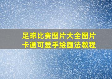 足球比赛图片大全图片卡通可爱手绘画法教程