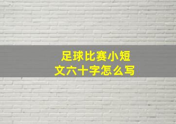 足球比赛小短文六十字怎么写