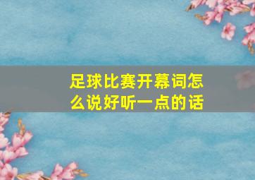 足球比赛开幕词怎么说好听一点的话