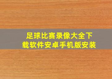 足球比赛录像大全下载软件安卓手机版安装