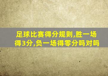 足球比赛得分规则,胜一场得3分,负一场得零分吗对吗