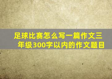 足球比赛怎么写一篇作文三年级300字以内的作文题目