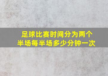 足球比赛时间分为两个半场每半场多少分钟一次