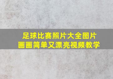 足球比赛照片大全图片画画简单又漂亮视频教学