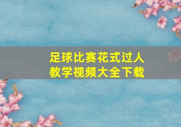 足球比赛花式过人教学视频大全下载