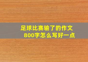 足球比赛输了的作文800字怎么写好一点