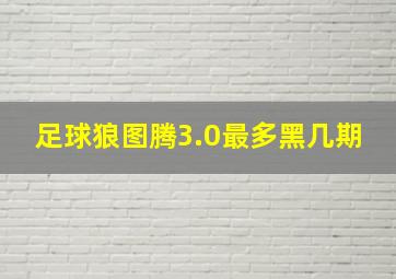 足球狼图腾3.0最多黑几期