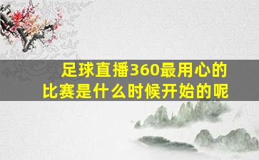 足球直播360最用心的比赛是什么时候开始的呢