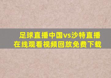 足球直播中国vs沙特直播在线观看视频回放免费下载