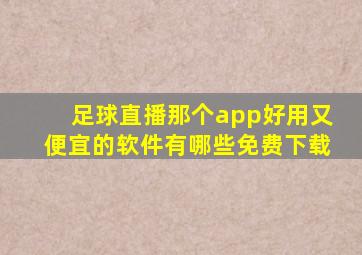 足球直播那个app好用又便宜的软件有哪些免费下载